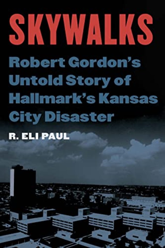 Skywalks – Robert Gordon`s Untold Story of Hallmark`s Kansas City Disaster