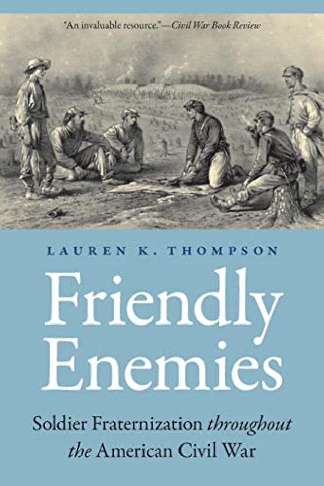 Friendly Enemies – Soldier Fraternization Throughout the American Civil War