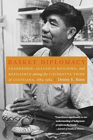 Basket Diplomacy – Leadership, Alliance–Building, and Resilience Among the Coushatta Tribe of Louisiana, 1884–1984