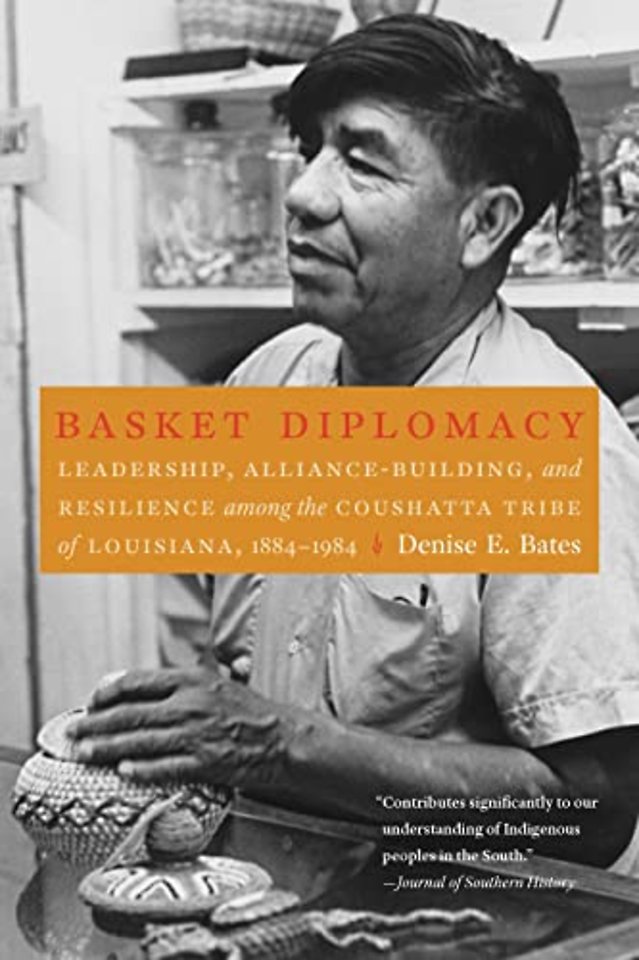 Basket Diplomacy – Leadership, Alliance–Building, and Resilience Among the Coushatta Tribe of Louisiana, 1884–1984