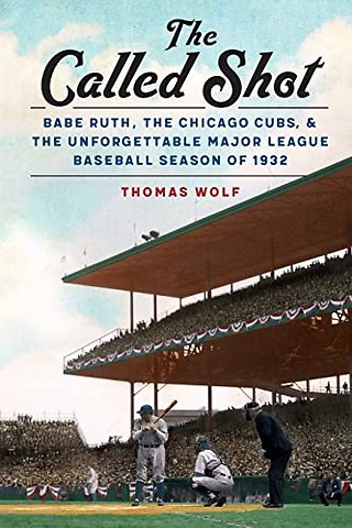 The Called Shot – Babe Ruth, the Chicago Cubs, and the Unforgettable Major League Baseball Season of 1932