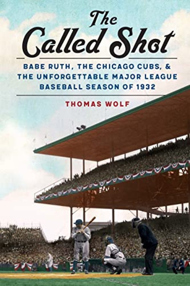 The Called Shot – Babe Ruth, the Chicago Cubs, and the Unforgettable Major League Baseball Season of 1932
