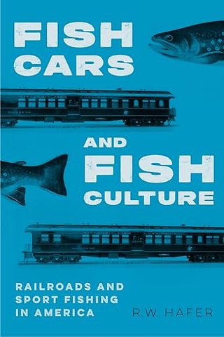 Fish Cars and Fish Culture – Railroads and Sport Fishing in America