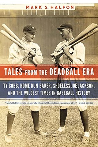 Tales from the Deadball Era – Ty Cobb, Home Run Baker, Shoeless Joe Jackson, and the Wildest Times in Baseball History