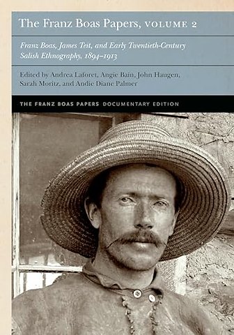 The Franz Boas Papers, Volume 2 – Franz Boas, James Teit, and Early Twentieth–Century Salish Ethnography
