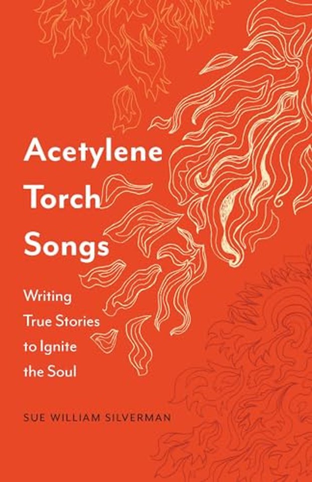 Acetylene Torch Songs – Writing True Stories to Ignite the Soul