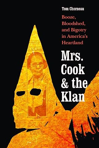 Mrs. Cook and the Klan – Booze, Bloodshed, and Bigotry in America`s Heartland