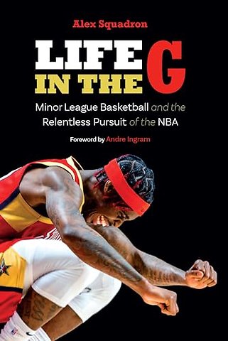 Life in the G – Minor League Basketball and the Relentless Pursuit of the NBA