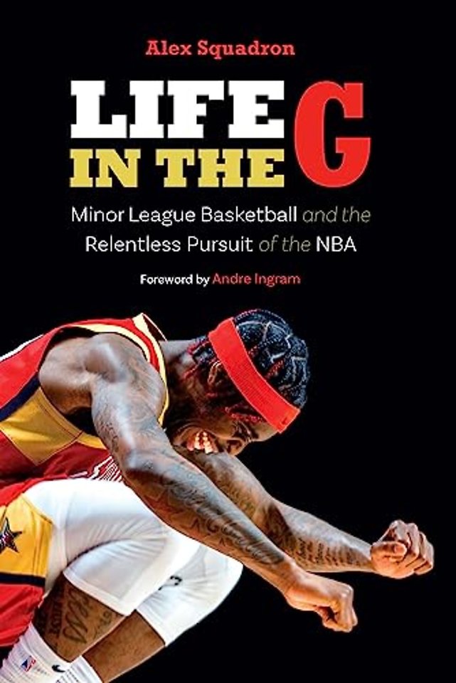 Life in the G – Minor League Basketball and the Relentless Pursuit of the NBA
