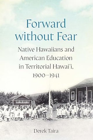 Forward Without Fear – Native Hawaiians and American Education in Territorial Hawai`i, 1900–1941