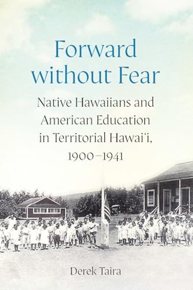 Forward Without Fear – Native Hawaiians and American Education in Territorial Hawai`i, 1900–1941