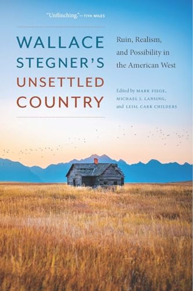 Wallace Stegner`s Unsettled Country – Ruin, Realism, and Possibility in the American West