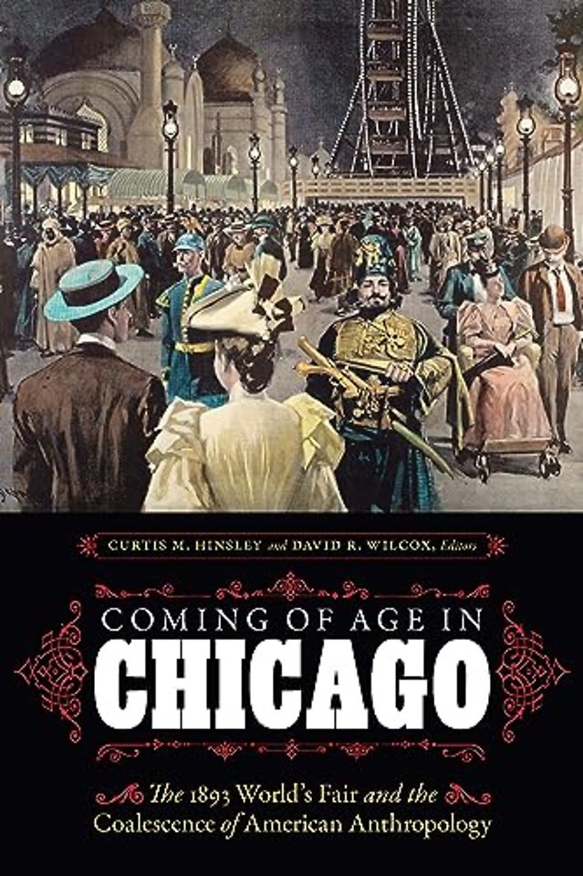 Coming of Age in Chicago – The 1893 World`s Fair and the Coalescence of American Anthropology