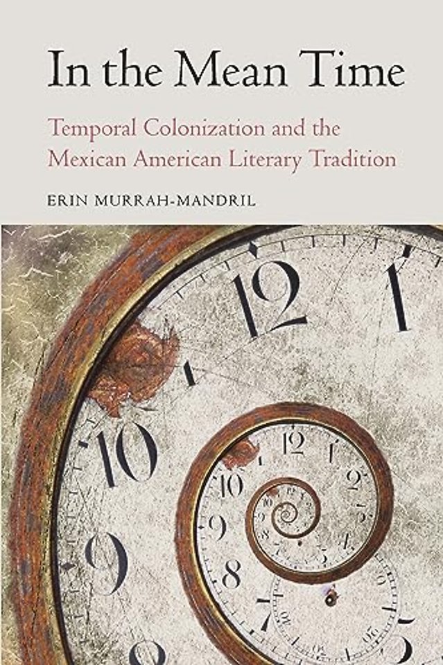 In the Mean Time – Temporal Colonization and the Mexican American Literary Tradition