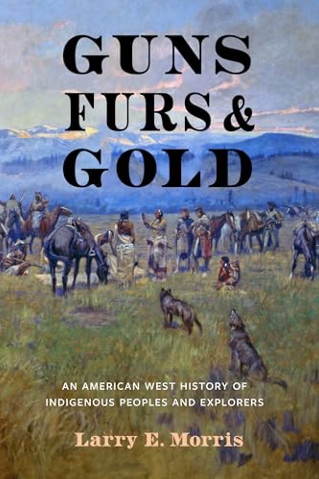 Guns, Furs, and Gold – An American West History of Indigenous Peoples and Explorers