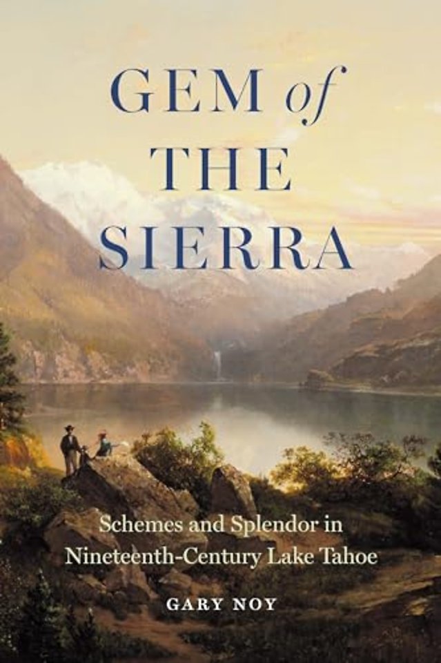 Gem of the Sierra – Schemes and Splendor in Nineteenth–Century Lake Tahoe