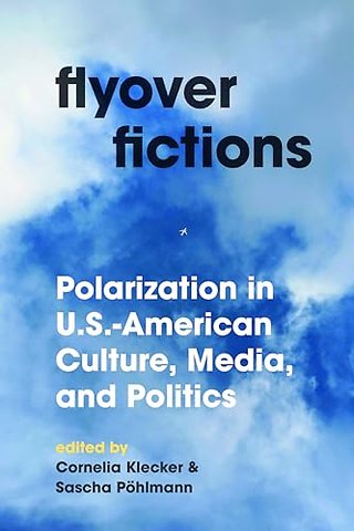 Flyover Fictions – Polarization in U.S.–American Culture, Media, and Politics