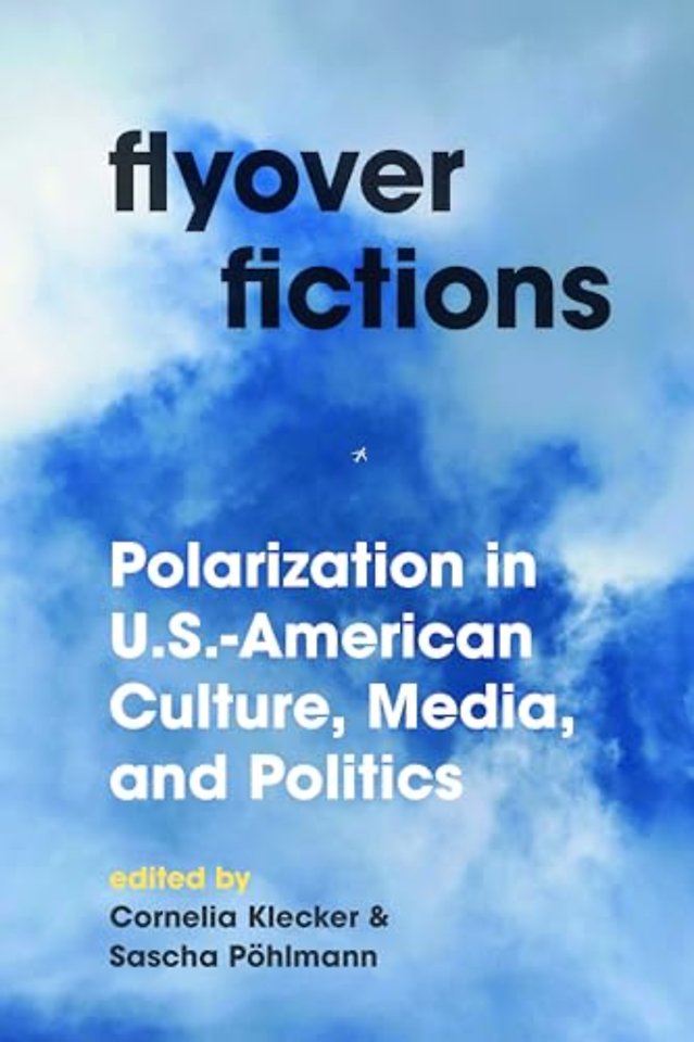 Flyover Fictions – Polarization in U.S.–American Culture, Media, and Politics