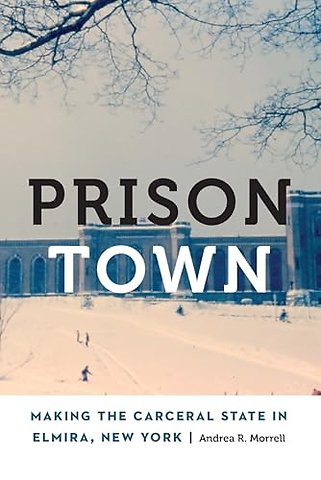 Prison Town – Making the Carceral State in Elmira, New York