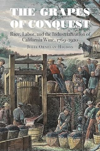 The Grapes of Conquest – Race, Labor, and the Industrialization of California Wine, 1769–1920