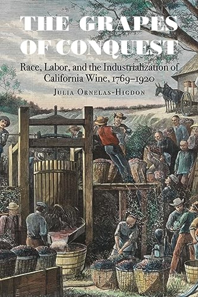 The Grapes of Conquest – Race, Labor, and the Industrialization of California Wine, 1769–1920