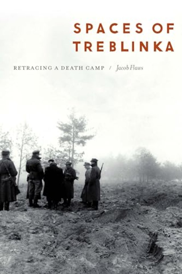 Spaces of Treblinka – Retracing a Death Camp