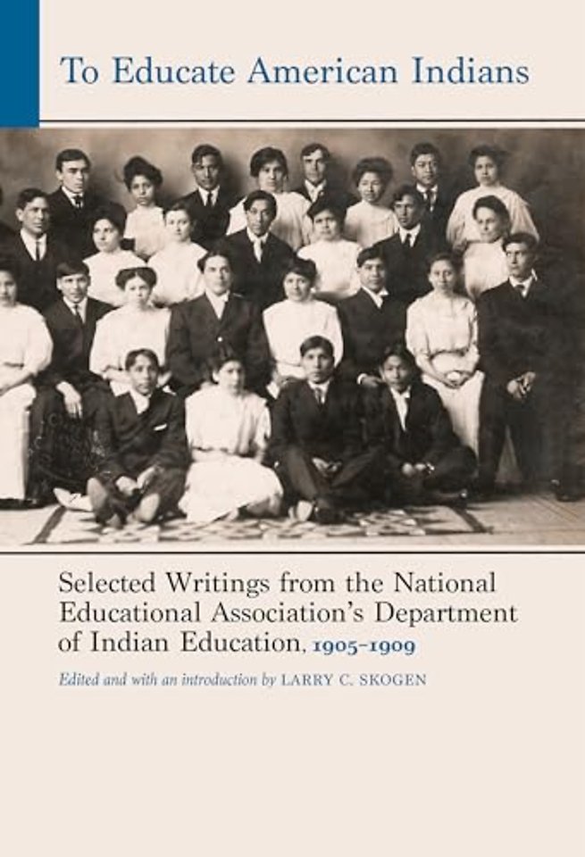 To Educate American Indians – Selected Writings from the National Educational Association`s Department of Indian Education, 1905–1909
