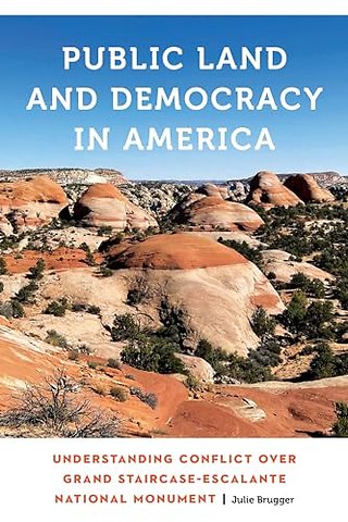 Public Land and Democracy in America – Understanding Conflict Over Grand Staircase–Escalante National Monument