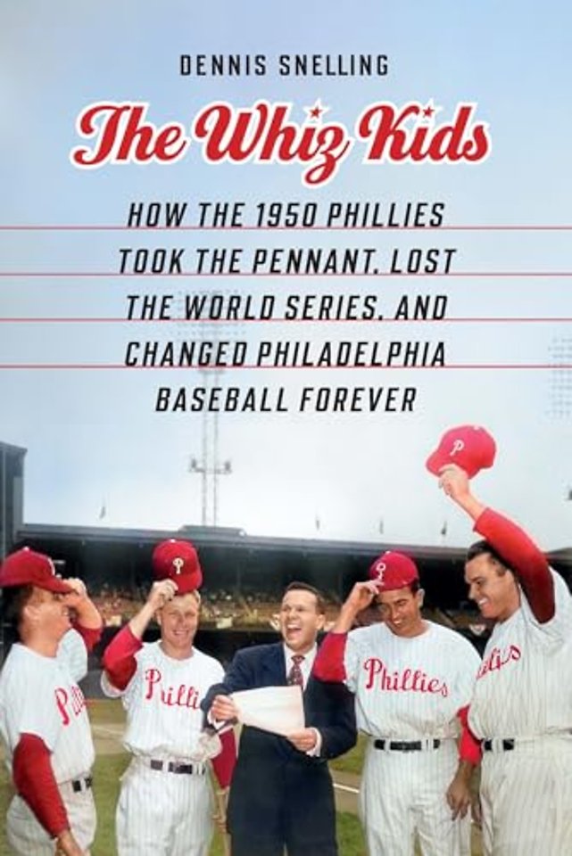 The Whiz Kids – How the 1950 Phillies Took the Pennant, Lost the World Series, and Changed Philadelphia Baseball Forever