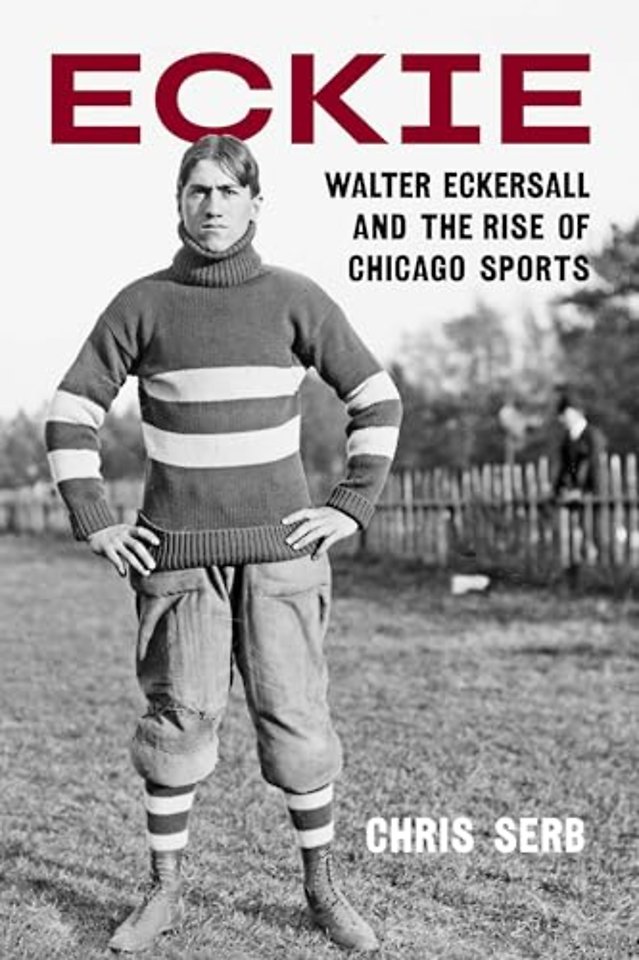 Eckie – Walter Eckersall and the Rise of Chicago Sports