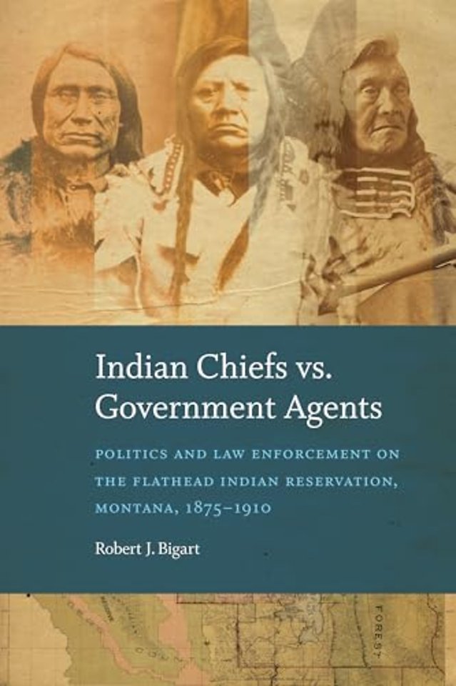 Indian Chiefs Vs. Government Agents – Politics and Law Enforcement on the Flathead Indian Reservation, Montana, 1875–1910