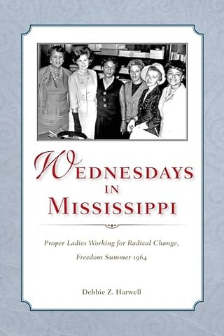 Wednesdays in Mississippi – Proper Ladies Working for Radical Change, Freedom Summer 1964