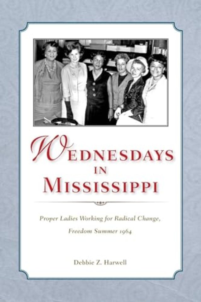 Wednesdays in Mississippi – Proper Ladies Working for Radical Change, Freedom Summer 1964