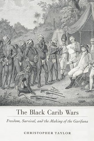 The Black Carib Wars – Freedom, Survival, and the Making of the Garifuna
