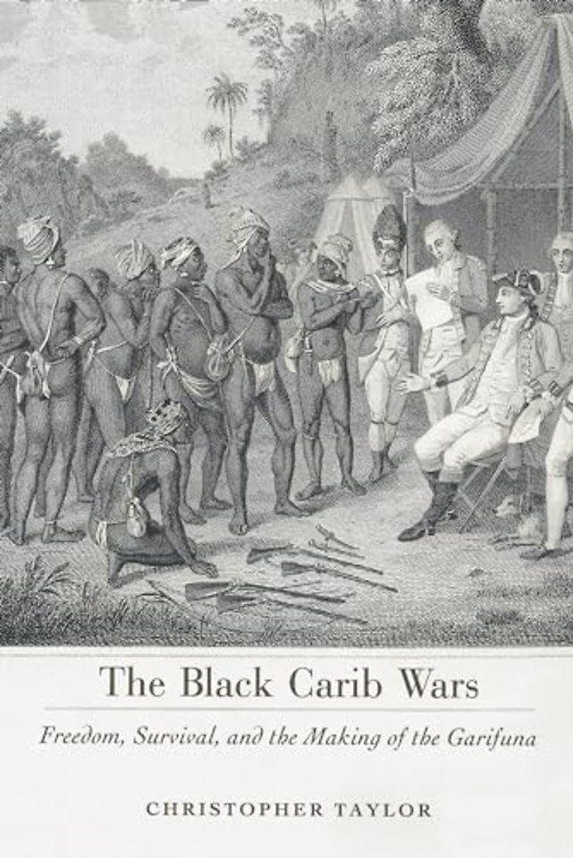 The Black Carib Wars – Freedom, Survival, and the Making of the Garifuna
