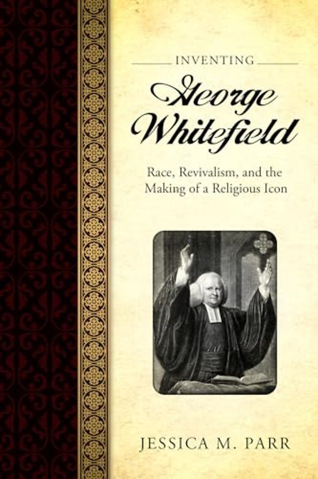 Inventing George Whitefield – Race, Revivalism, and the Making of a Religious Icon