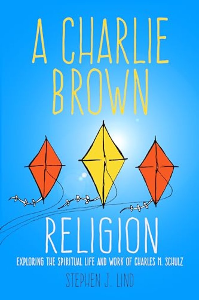 A Charlie Brown Religion – Exploring the Spiritual Life and Work of Charles M. Schulz