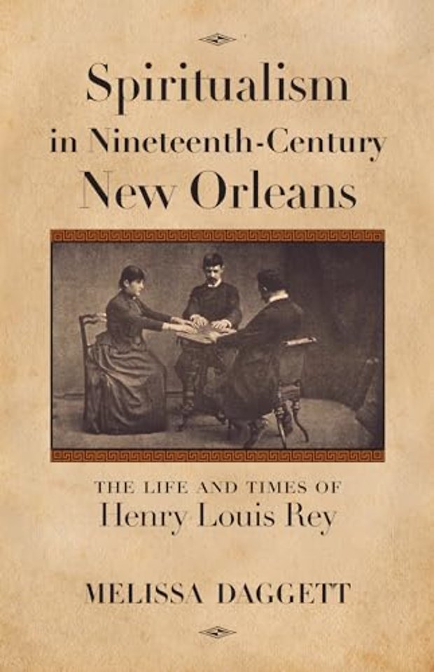 Spiritualism in Nineteenth–Century New Orleans – The Life and Times of Henry Louis Rey
