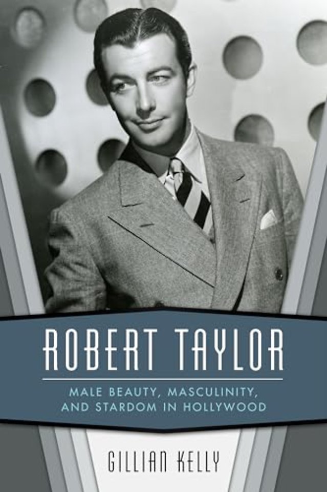 Robert Taylor – Male Beauty, Masculinity, and Stardom in Hollywood