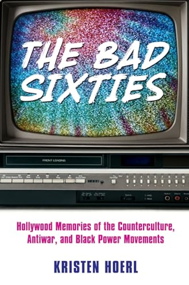 The Bad Sixties – Hollywood Memories of the Counterculture, Antiwar, and Black Power Movements