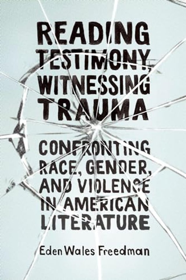Reading Testimony, Witnessing Trauma – Confronting Race, Gender, and Violence in American Literature