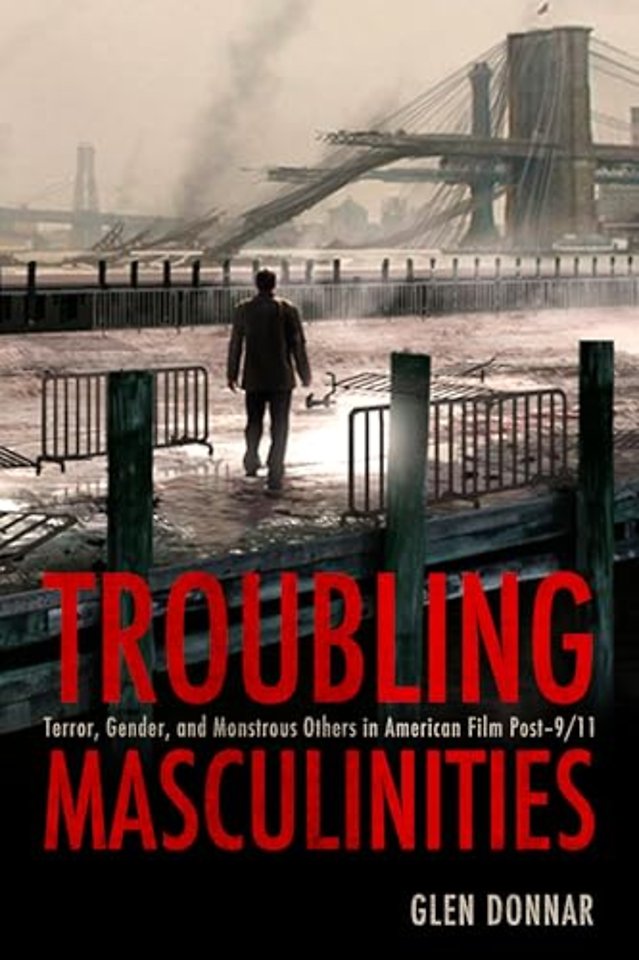 Troubling Masculinities – Terror, Gender, and Monstrous Others in American Film Post–9/11