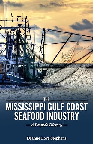 The Mississippi Gulf Coast Seafood Industry – A People`s History