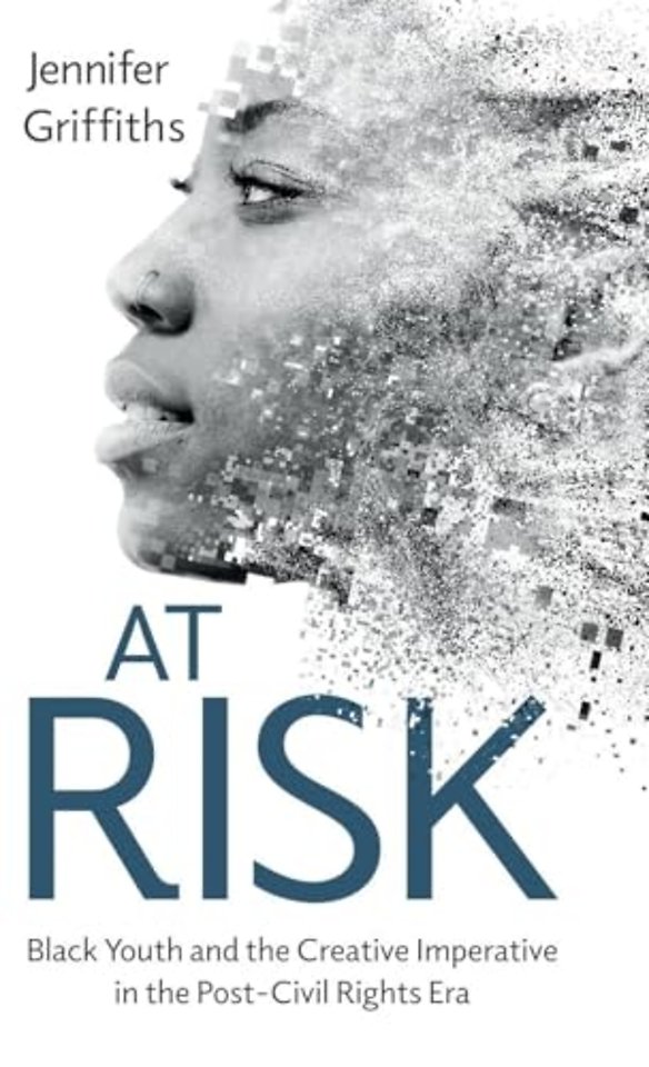 At Risk – Black Youth and the Creative Imperative in the Post–Civil Rights Era