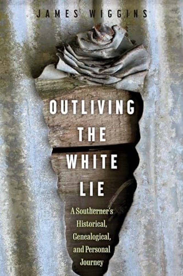 Outliving the White Lie – A Southerner`s Historical, Genealogical, and Personal Journey