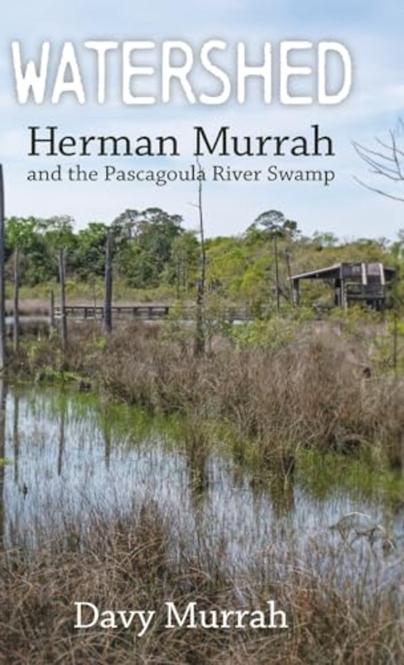 Watershed – Herman Murrah and the Pascagoula River Swamp