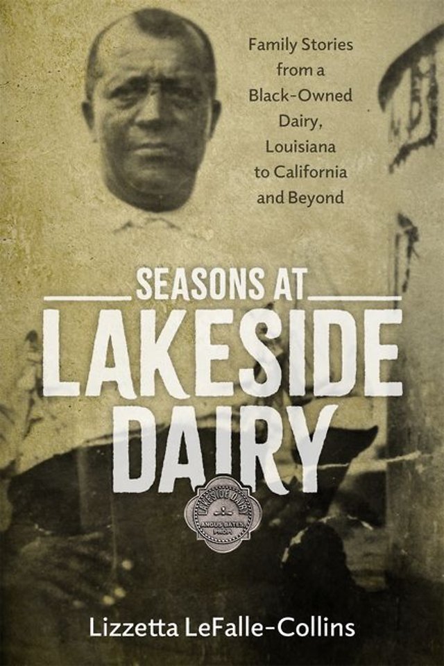 Seasons at Lakeside Dairy – Family Stories from a Black–Owned Dairy, Louisiana to California and Beyond