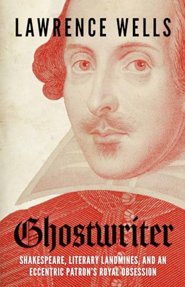 Ghostwriter – Shakespeare, Literary Landmines, and an Eccentric Patron`s Royal Obsession