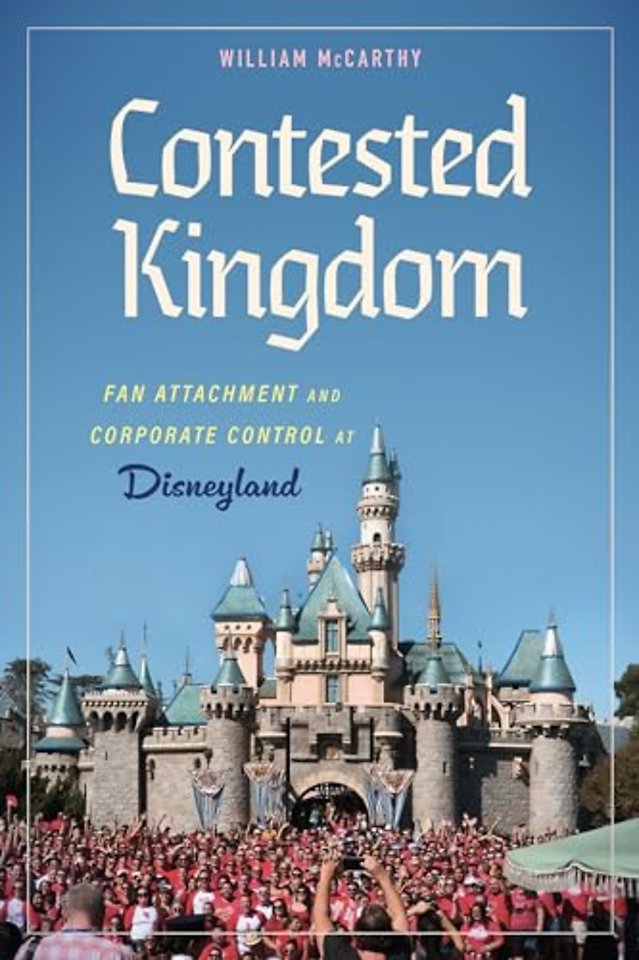 Contested Kingdom – Fan Attachment and Corporate Control at Disneyland