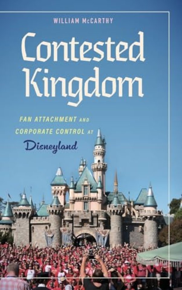 Contested Kingdom – Fan Attachment and Corporate Control at Disneyland